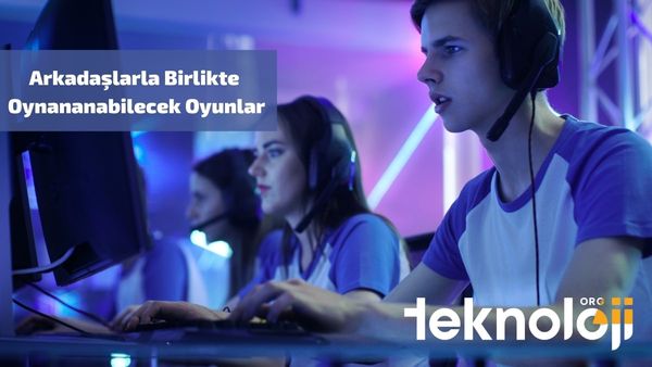 arkadaşlarla-oynanabilecek-oyunlar-teknolojiorg