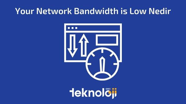Your Network Bandwidth is Low Nedir