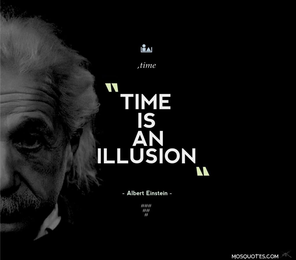 ''Zaman bir illüzyondur.'' -Albert Einstein