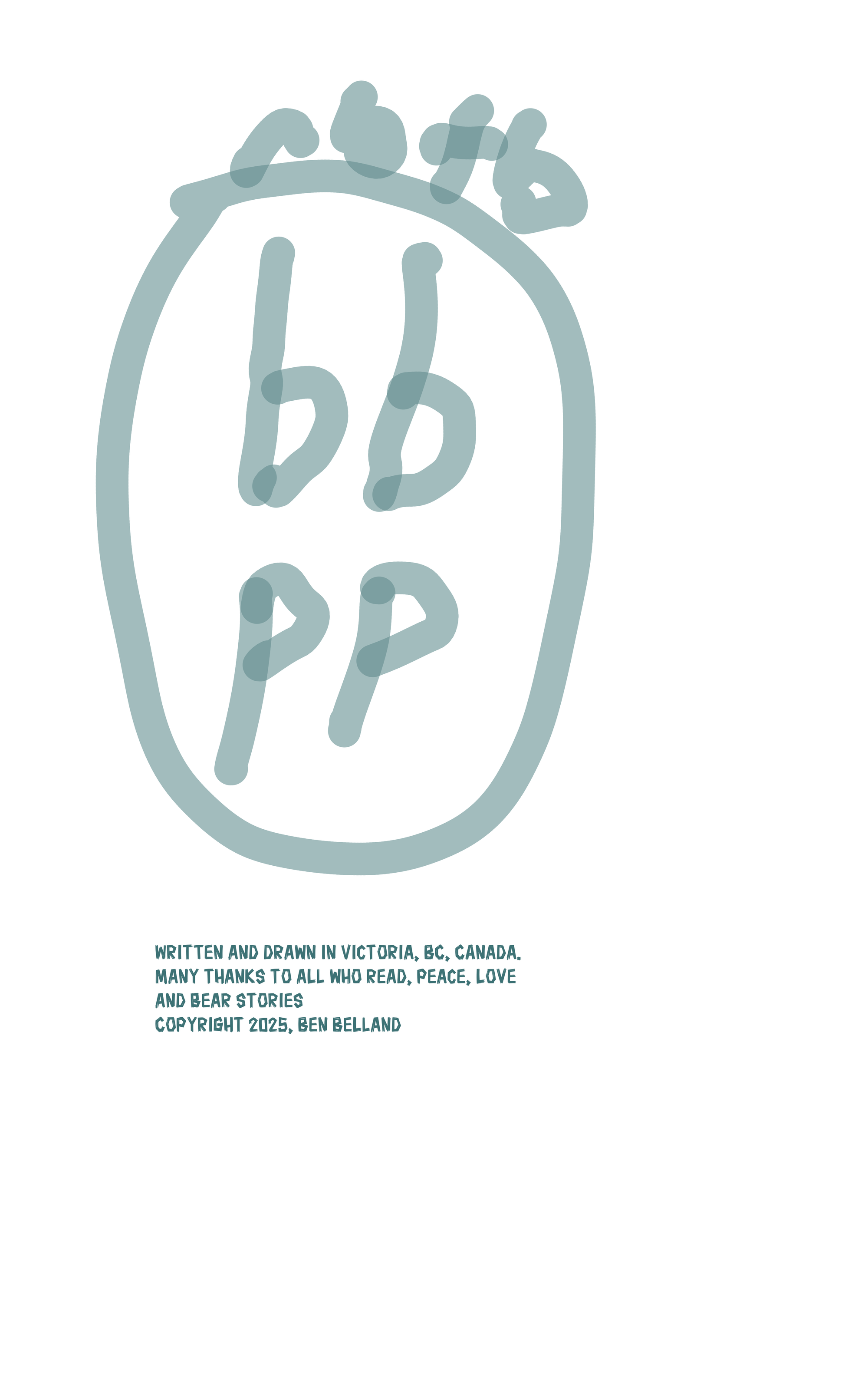 The authors signature, "Written and drawn in Victoria, BC, Canada. Many thanks to all who read. Peace, love and bear stories. Copyright 2025 Ben Belland