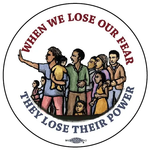 A pin badge design with BIPOC families standing together, defiant, with the slogan "when we lose our fear, they lose their power."