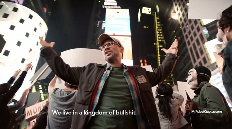 The Mr Robot scene where he says "we live in a kingdom of bullshit."