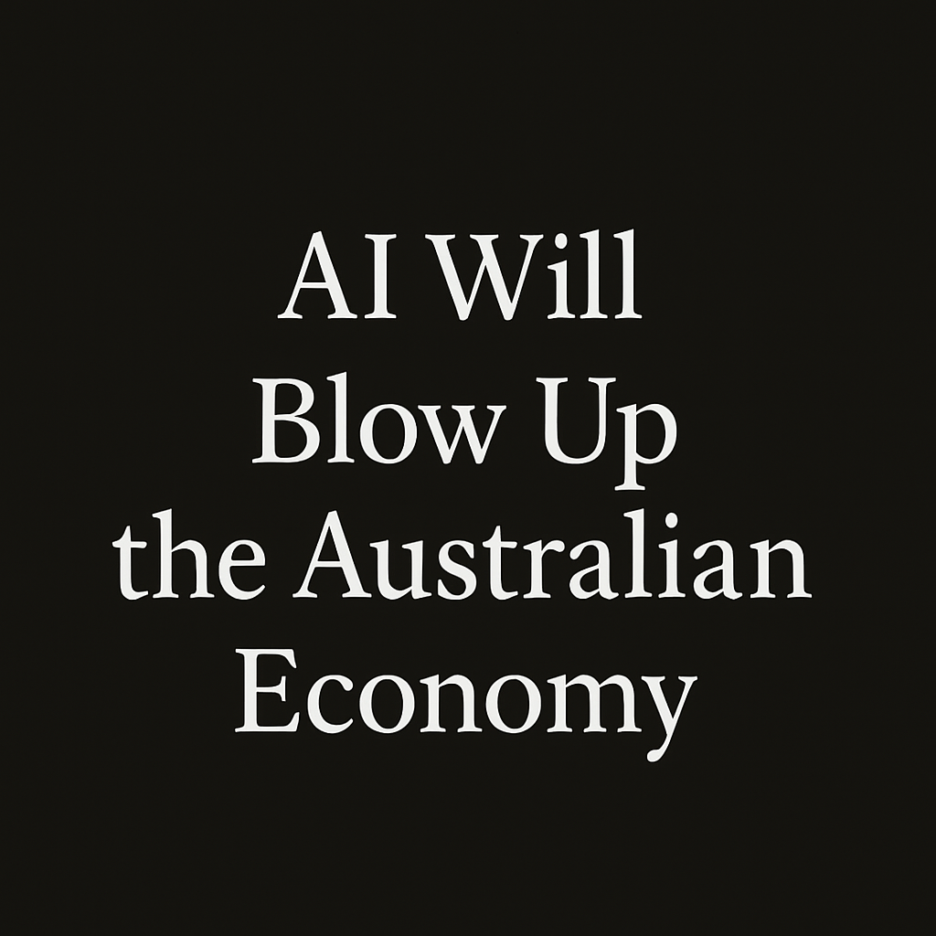 AI Will Blow Up the Australian Economy (And Nothing Can Stop It)