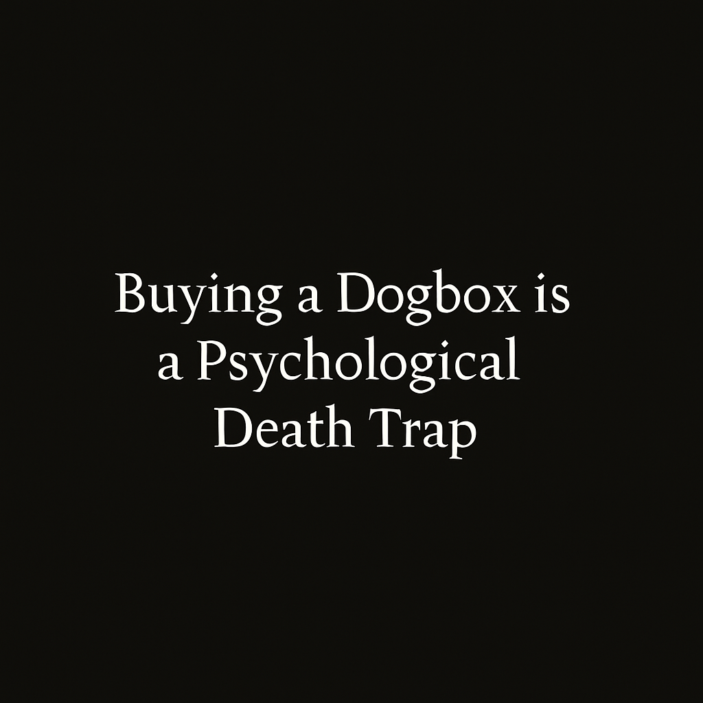 Buying a Dogbox is a Psychological Death Trap