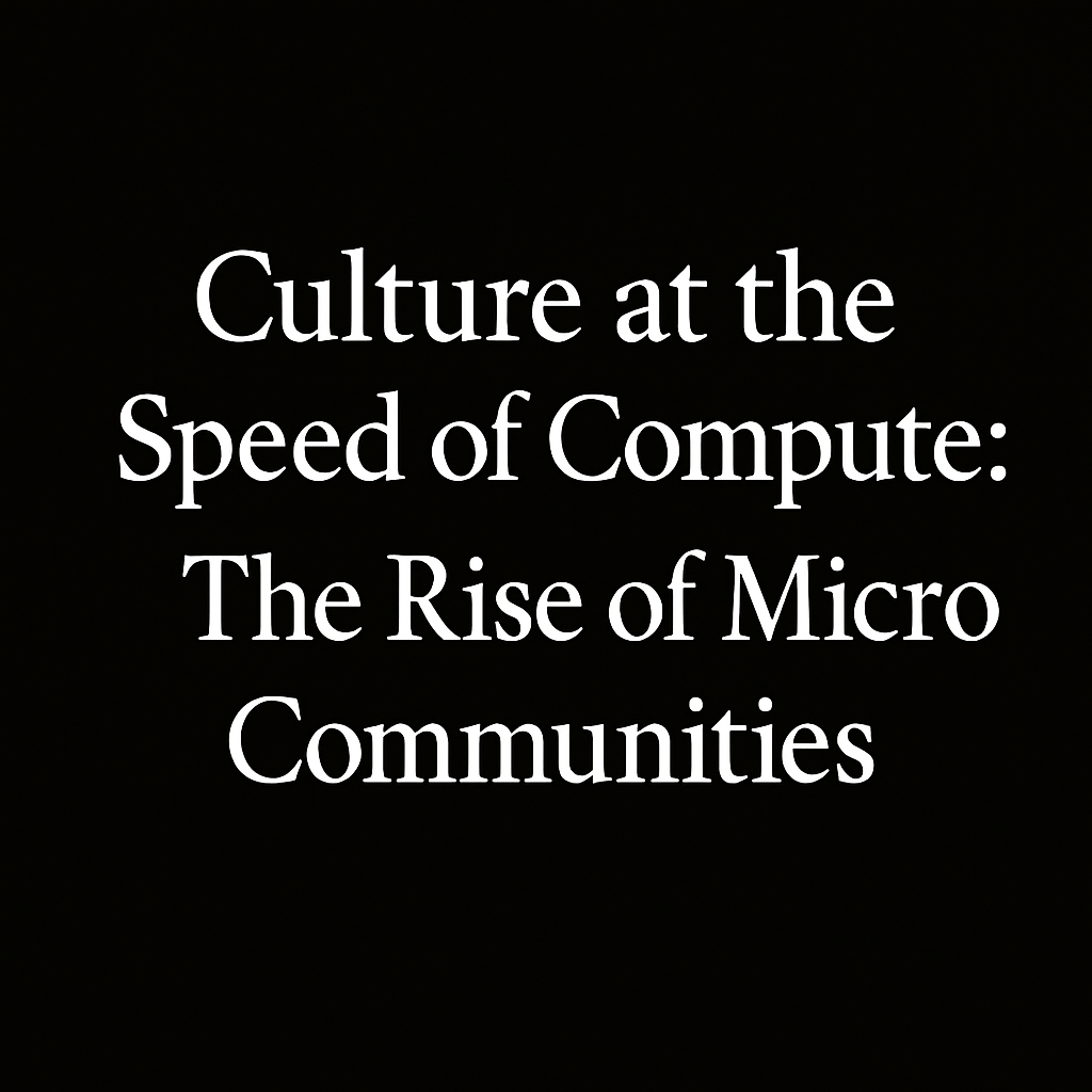Culture at the Speed of Compute: The Rise of Micro Communities