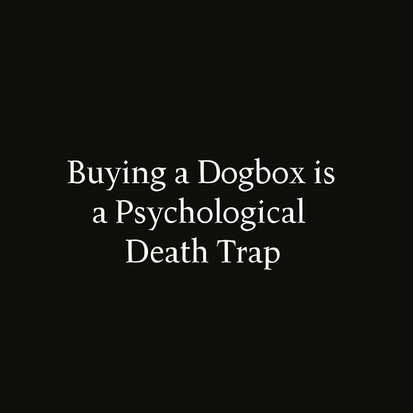 Buying a Dogbox is a Psychological Death Trap