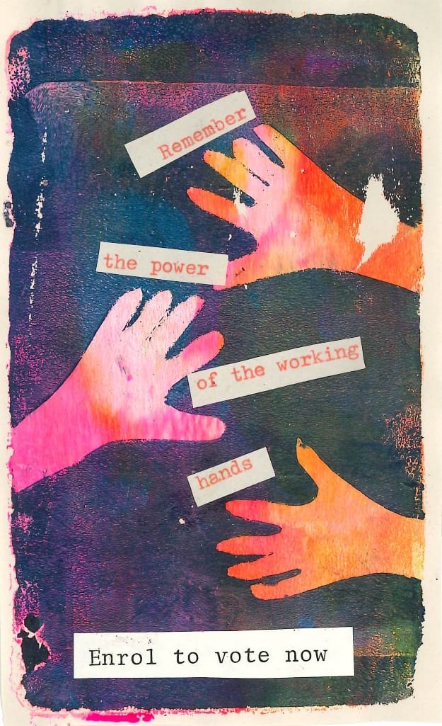 multicoloured backround with orange and pink hands and the quote 'Remember the power of the working hands!' Enrol to vote.