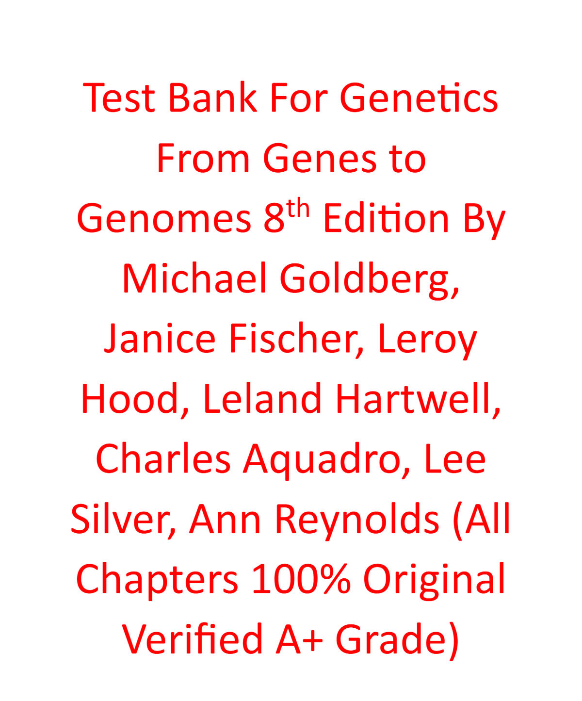 Test Bank For Genetics From Genes to Genomes 8e Michael Goldberg, Janice Fischer, Leroy Hood, Leland Hartwell, Charles Aquadro, Lee Silver, Ann Reynolds (All Chapters 100% Original Verified A+ Grade)