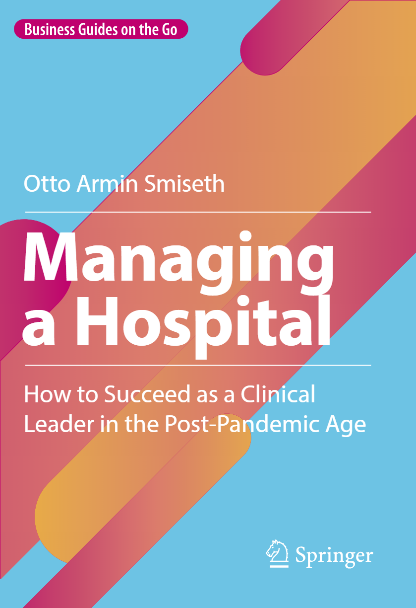 [eBook] [PDF] Managing a Hospital How to Succeed as a Clinical Leader in the Post-Pandemic Age 1st Edition By Otto Armin Smiseth