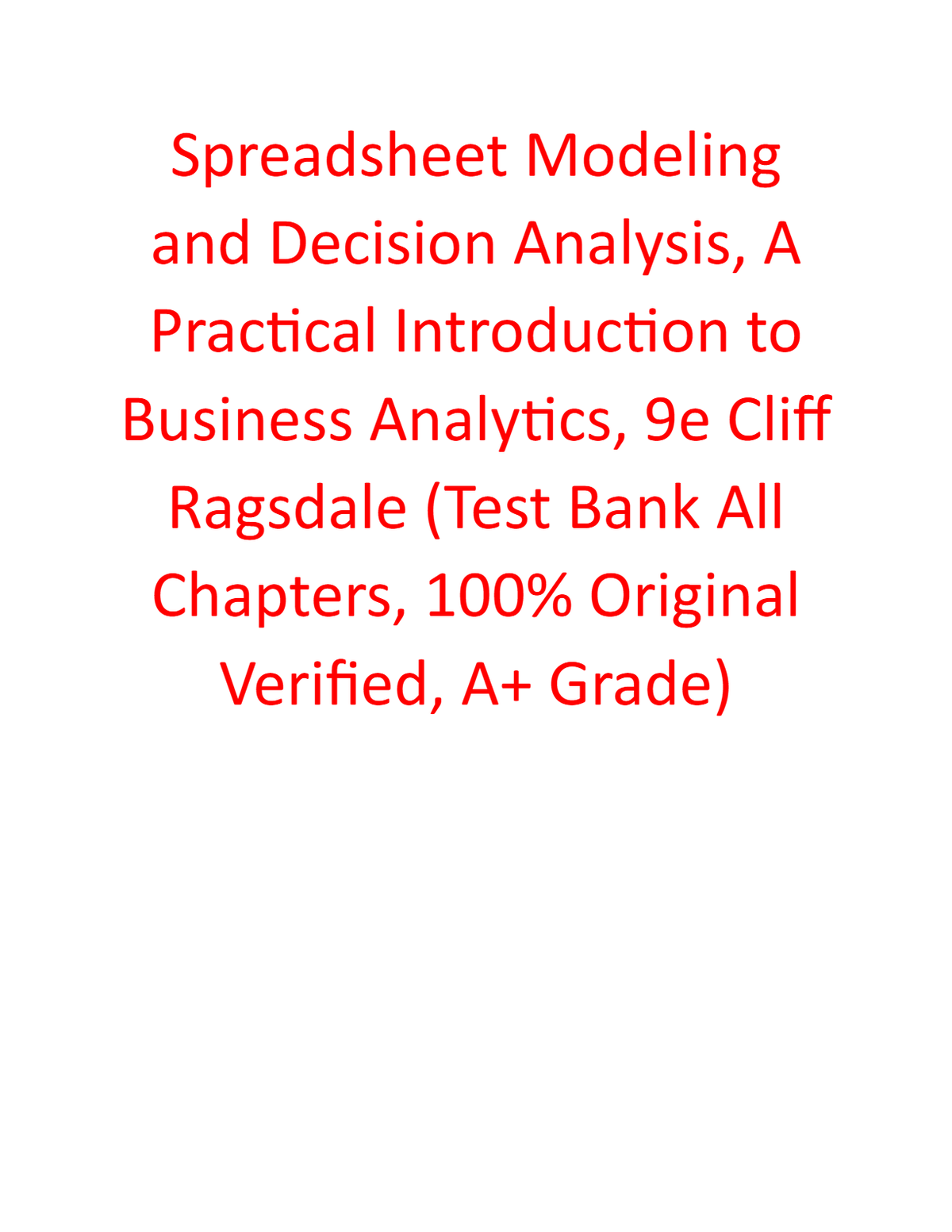 Test Bank for Spreadsheet Modeling and Decision Analysis, A Practical Introduction to Business Analytics 9th Edition By Cliff Ragsdale (All Chapters, 100% Original Verified, A+ Grade)