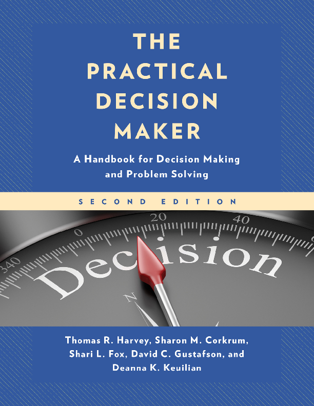eBook PDF The Practical Decision Maker A Handbook for Decision Making and Problem Solving in Organizations 2nd Edition By Thomas Harvey, Sharon Corkrum, Shari Fox, David Gustafson, Deanna Keuilian