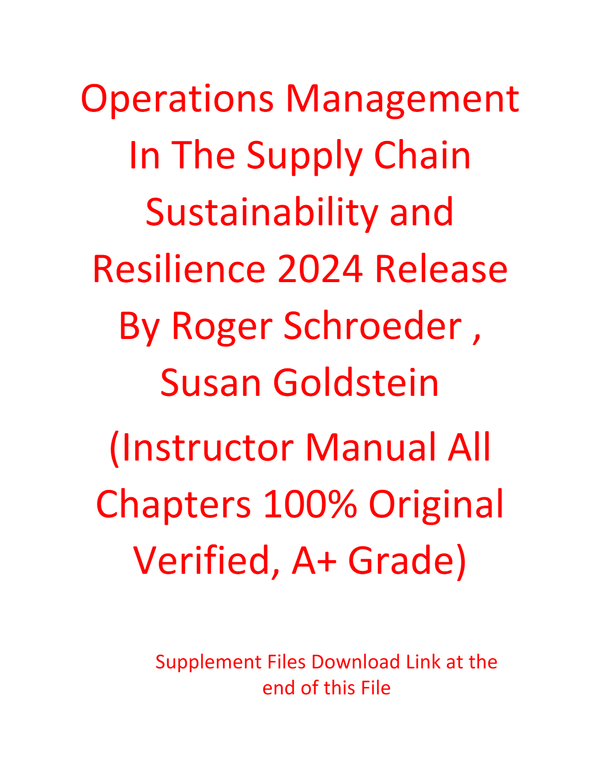 Instructor Manual For Operations Management In The Supply Chain Sustainability and Resilience 2024 Release By Roger Schroeder , Susan Goldstein (All Chapters 100% Original Verified, A+ Grade)