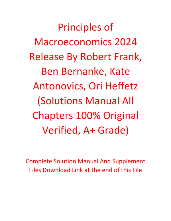 Solution Manual For Principles of Macroeconomics 2024 Release By Robert Frank, Ben Bernanke, Kate Antonovics, Ori Heffetz (All Chapters 100% Original Verified, A+ Grade)