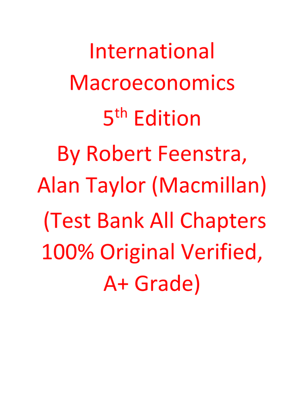 Test Bank For International Macroeconomics 5th Edition By Robert Feenstra, Alan Taylor (Macmillan) (All Chapters 100% Original Verified, A+ Grade)