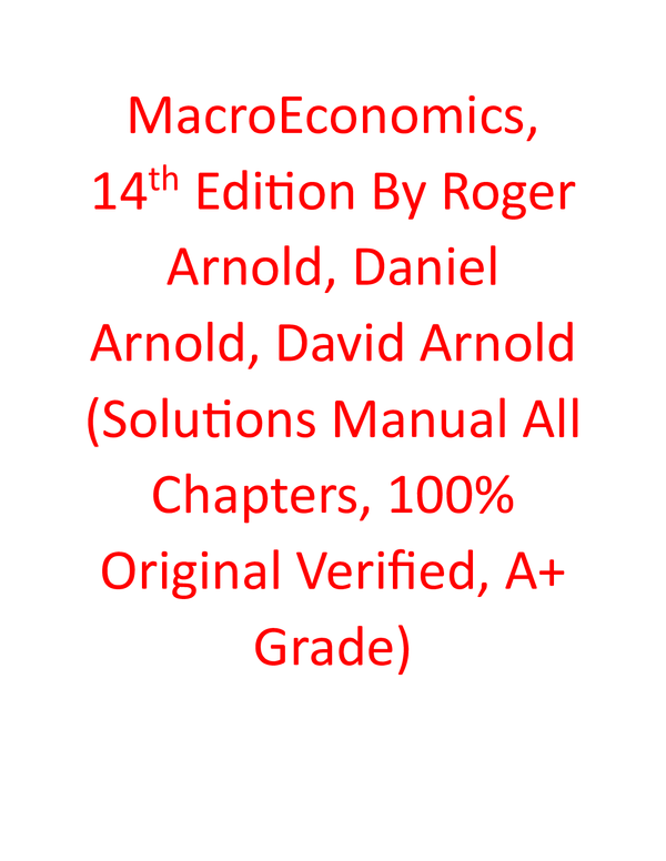 Solutions Manual for MacroEconomics 14th Edition By Roger Arnold, Daniel Arnold, David Arnold (All Chapters, 100% Original Verified, A+ Grade)