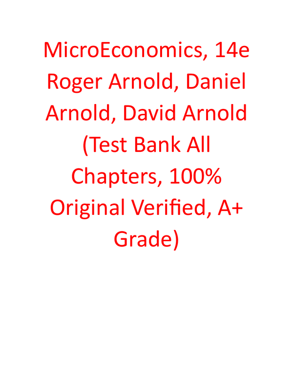Test Bank for MicroEconomics, 14th Edition By Roger Arnold, Daniel Arnold, David Arnold (All Chapters, 100% Original Verified, A+ Grade)