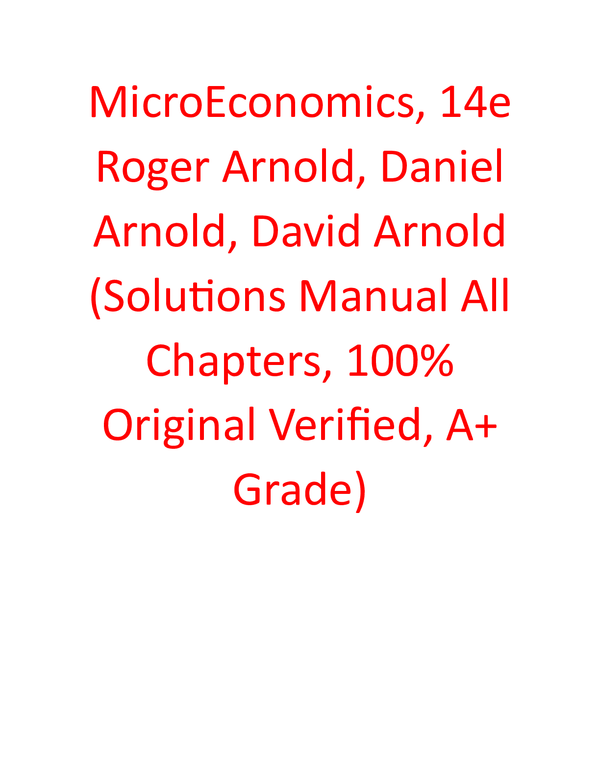 Solutions Manual for MicroEconomics, 14th Edition By Roger Arnold, Daniel Arnold, David Arnold (All Chapters, 100% Original Verified, A+ Grade)