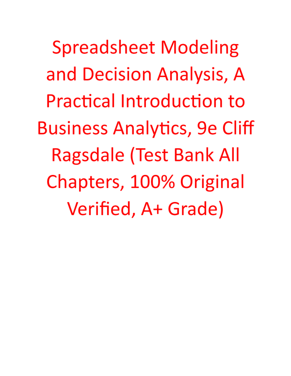Test Bank for Spreadsheet Modeling and Decision Analysis, A Practical Introduction to Business Analytics 9th Edition By Cliff Ragsdale (All Chapters, 100% Original Verified, A+ Grade)