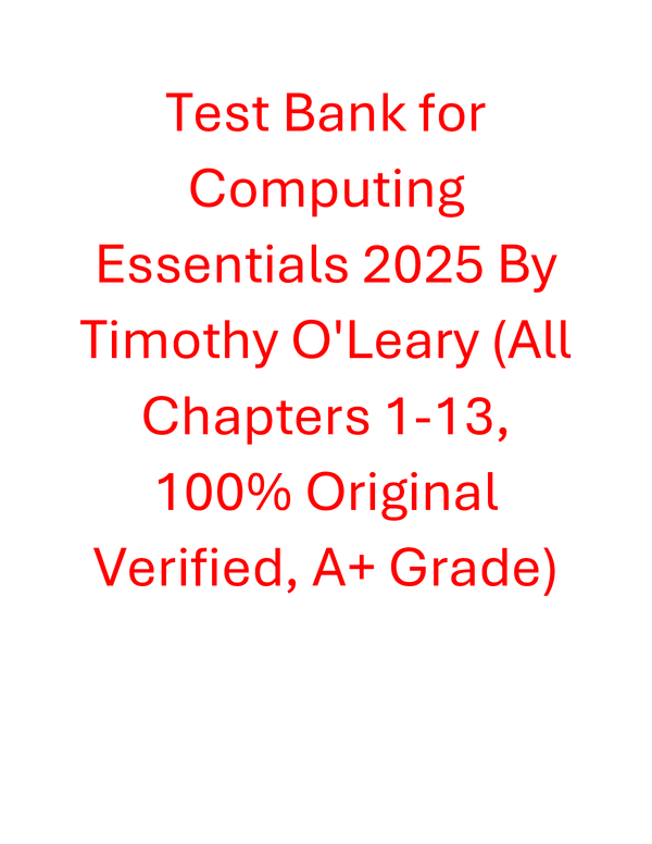 Test Bank for Computing Essentials 2025 By Timothy O'Leary (All Chapters, 100% Original Verified, A+ Grade)