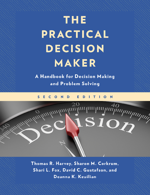 eBook PDF The Practical Decision Maker A Handbook for Decision Making and Problem Solving in Organizations 2nd Edition By Thomas Harvey, Sharon Corkrum, Shari Fox, David Gustafson, Deanna Keuilian