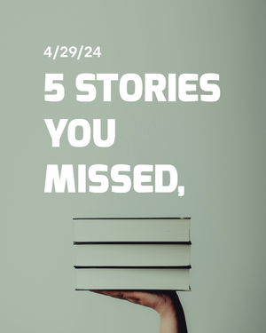 Stories You Missed - April 29th, 2024