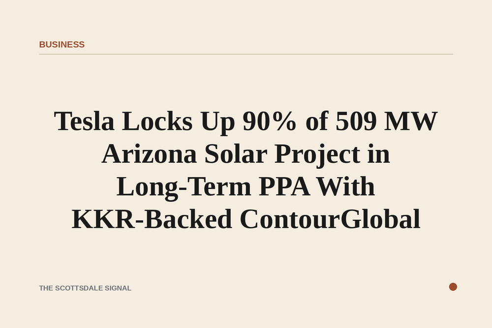Tesla Locks Up 90% of 509 MW Arizona Solar Project in Long-Term PPA With KKR-Backed ContourGlobal. The deal, signed July 2…