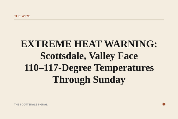 EXTREME HEAT WARNING: Scottsdale, Valley Face 110–117-Degree Temperatures Through Sunday. The National Weather Service has…