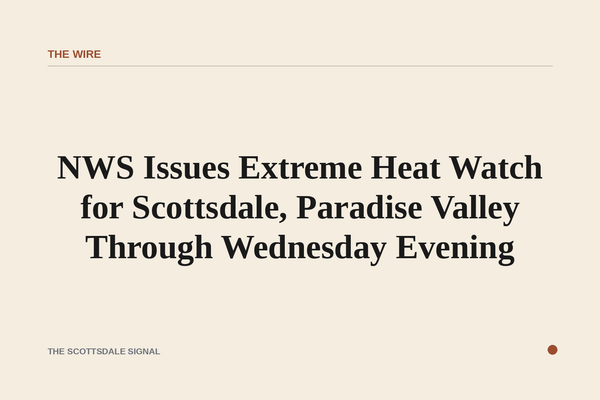 NWS Issues Extreme Heat Watch for Scottsdale, Paradise Valley Through Wednesday Evening. Afternoon temperatures of 108 to …