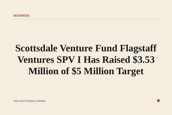 Scottsdale Venture Fund Flagstaff Ventures SPV I Has Raised $3.53 Million of $5 Million Target. An amended Form D filed Se…