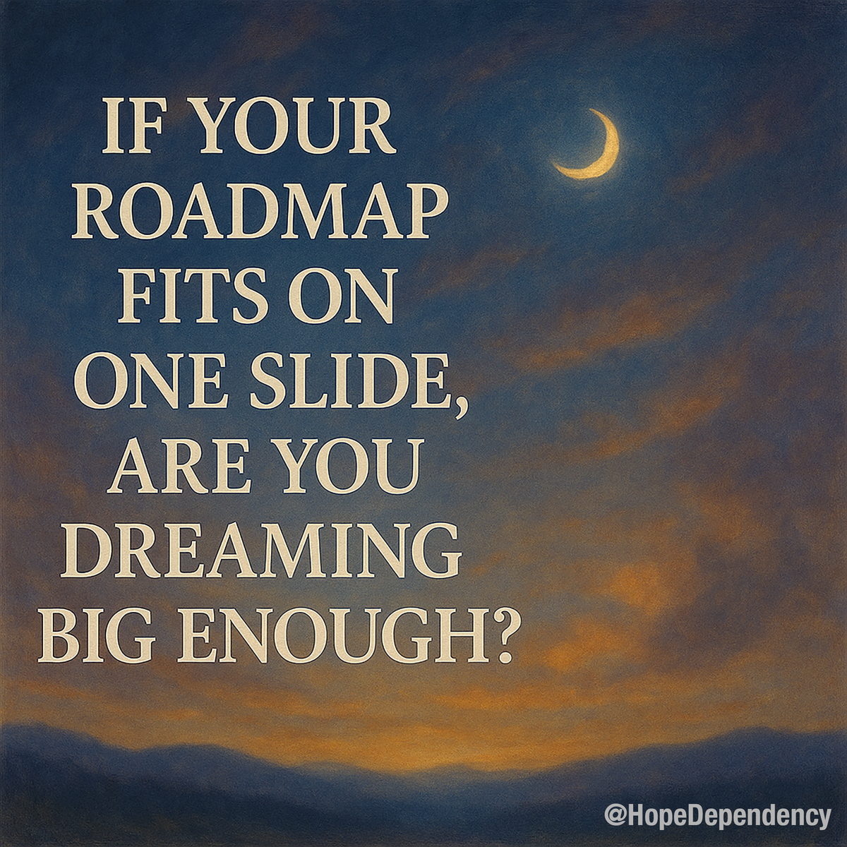 If your roadmap fits on one slide, are you dreaming big enough?