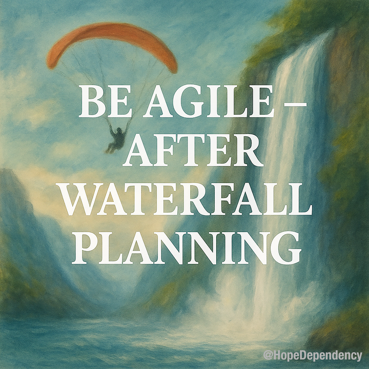 Be agile - after waterfall planning.