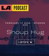 LA Podcast - Shoup Hug
