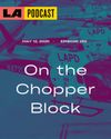 LA Podcast - On the Chopper Block