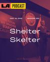 LA Podcast - Shelter Skelter