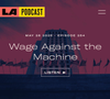 LA Podcast - Wage Against the Machine