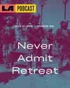 LA Podcast - Never Admit Retreat