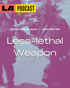 LA Podcast - Less-lethal Weapon