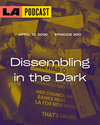 LA Podcast - Dissembling in the Dark