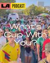 LA Podcast - What's Cup With You?