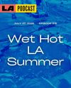 LA Podcast - Wet Hot LA Summer