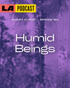 LA Podcast - Humid Beings