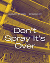 LA Podcast - Don’t Spray It’s Over