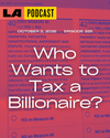 LA Podcast - Who Wants to Tax a Billionaire?