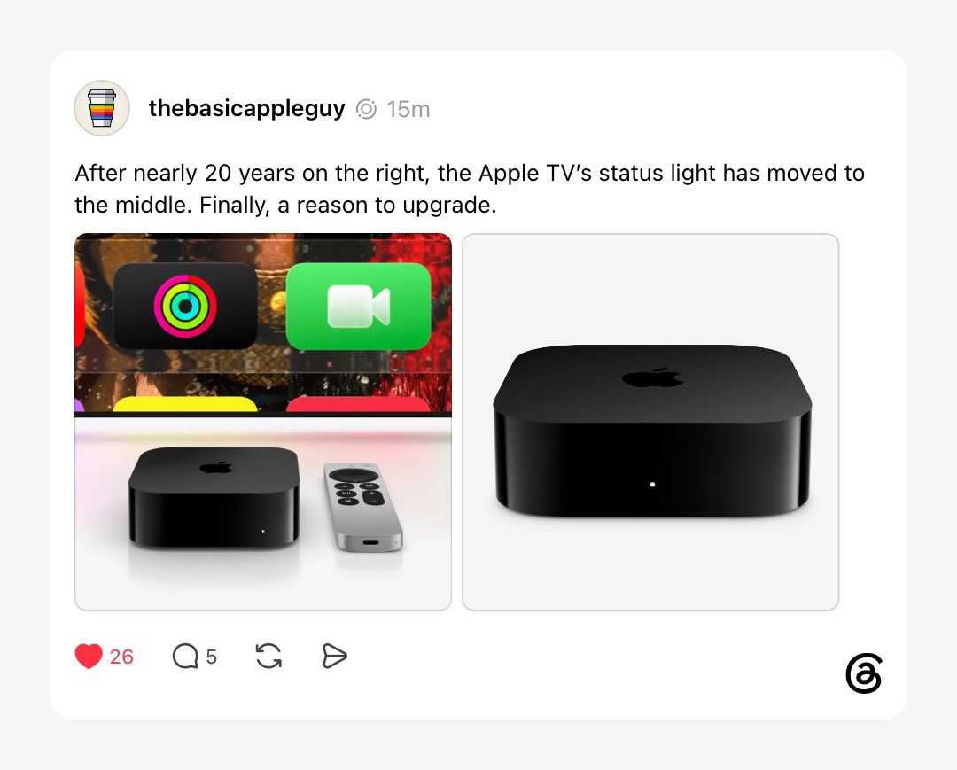 @TheBasicAppleGuy on Threads post "After nearly 20 years on the right, the Apple TV’s status light has moved to the middle. Finally, a reason to upgrade."