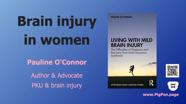 Brain Injury in women by Pauline O'Connor - an author and advocate for PKU and brain injury. www.PigPen.page