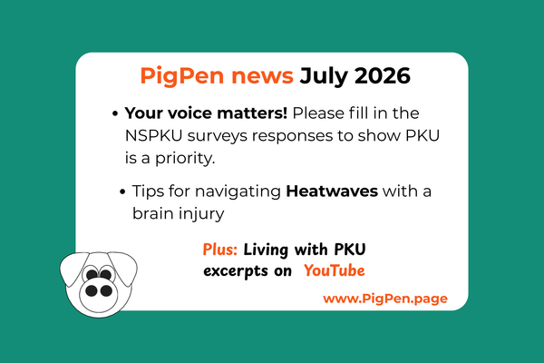 White slice on a teal background with the text "PigPen News July 2026. Your voice matters, pleas fill in the NSPKU surveys to show PKU is a priority