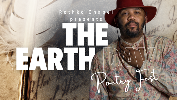 Celebrate Earth Day at Rothko Chapel’s Poetry Fest