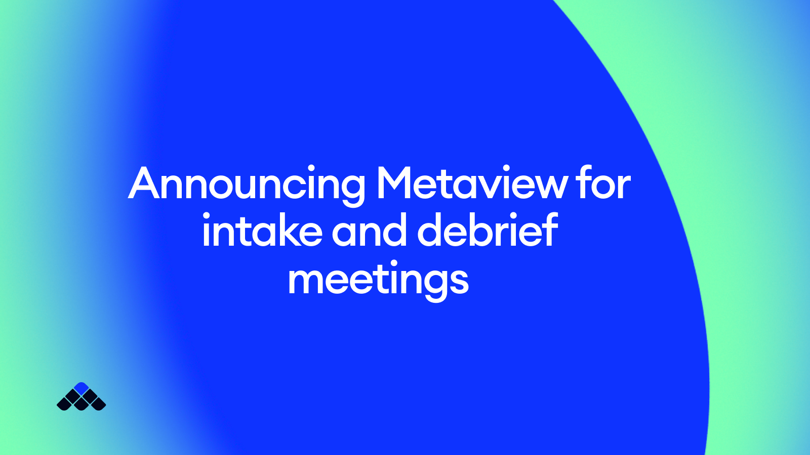 Announcing Metaview for intake and debrief meetings
