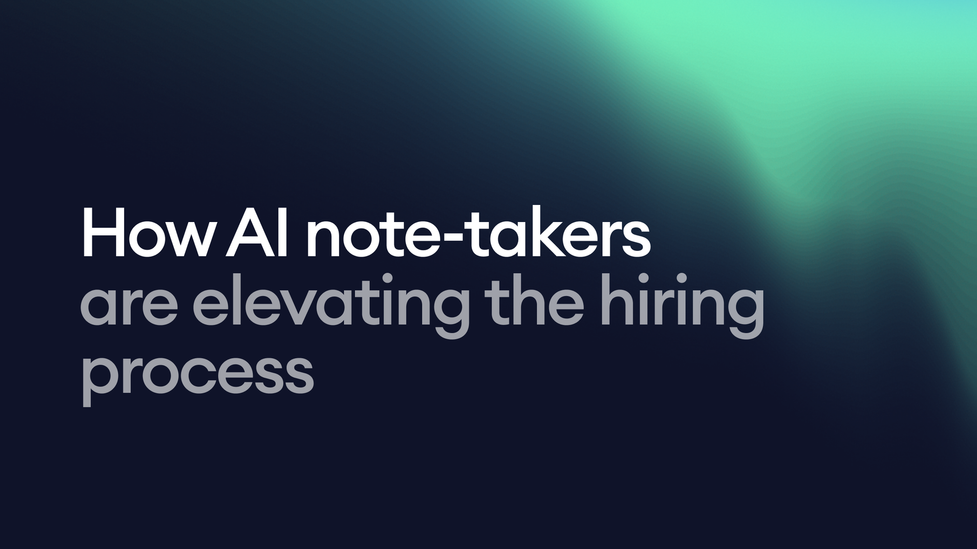From chaos to clarity: How AI note-takers are elevating the hiring process