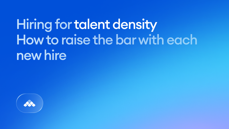 Hiring for talent density: How to raise the bar with every hire